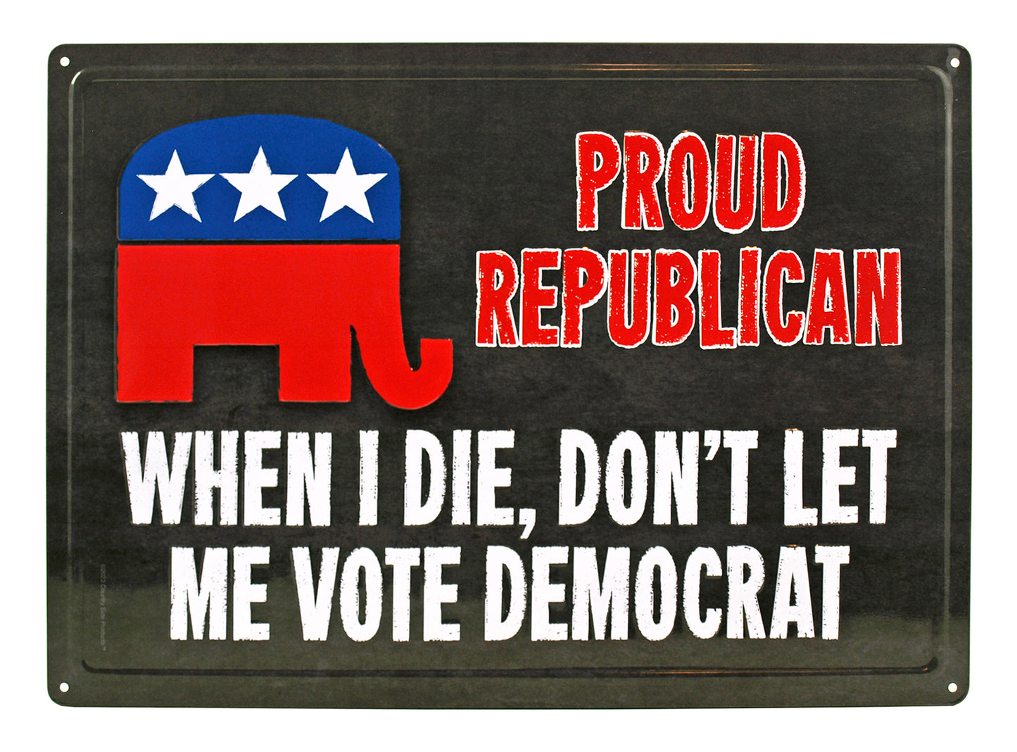 Proud Republican “When I Die, Don’t Let Me Vote Democrat” 12 x 17" Tin Metal Sign-61542